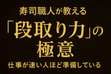 寿司職人が教える“段取り力”の極意｜仕事が速い人ほど準備している